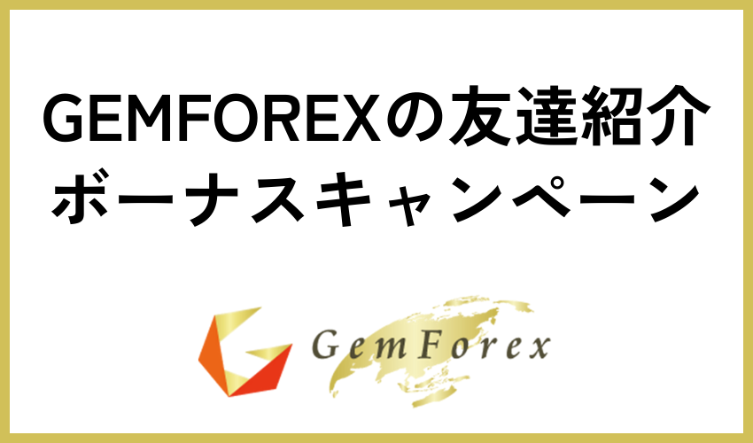 GEMFOREXの友達紹介ボーナスキャンペーン