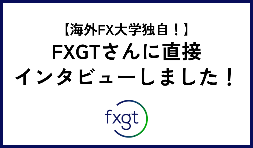 【海外FX大学独自！】FXGTさんに直接インタビューしました！