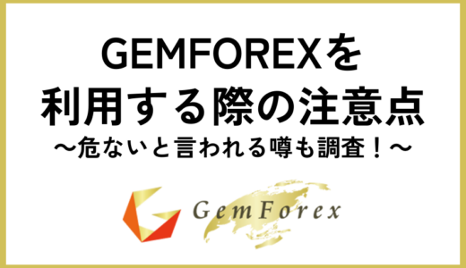 GEMFOREXを利用する際の注意点｜危ないと言われる噂も調査！