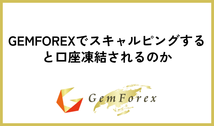 GEMFOREXでスキャルピングすると口座凍結されるのか