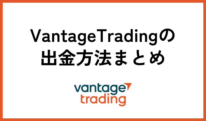 Vantage Tradingの出金方法まとめ